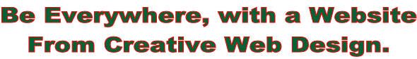 Be Everywhere, with a Website From Creative Web Design.